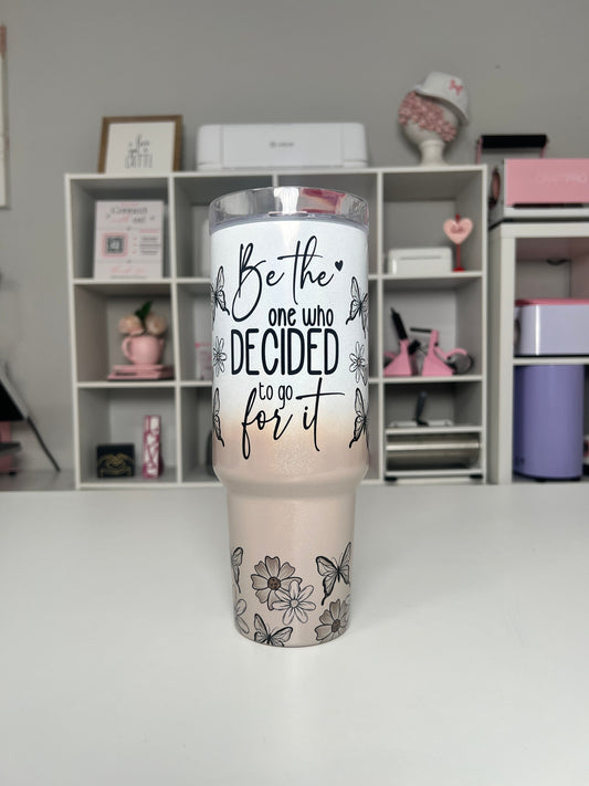 Go For It 40oz tumbler, Be the one quencher, Inspirational 40oz custom tumbler
