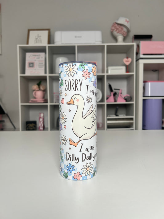 Dilly Dallying 20oz tumbler, Sorry I’m Late quencher, Funny 20oz custom tumbler