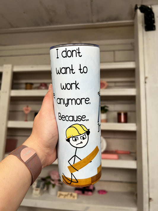 Don't Wanna Work Anymore 20oz Tumbler