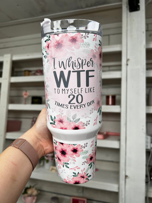 I Whisper WTF 40oz tumbler