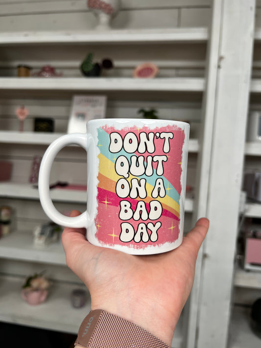 Don't Quit On A Bad Day 11oz Ceramic Mug