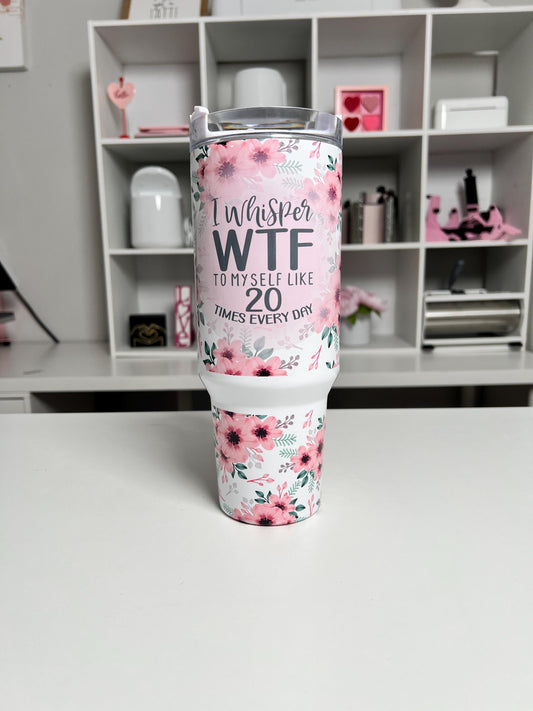 I Whisper WTF 40oz tumbler, Sarcastic quencher, Funny custom 40oz tumbler